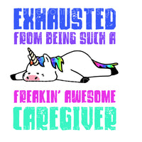 EXHAUSTED from being awesome caregiver unicorn