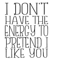I don't have the energy to pretend