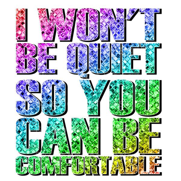 I won't be quiet so you can be comfortable glitter