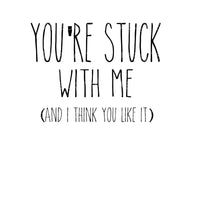 YOU'RE STUCK WITH ME