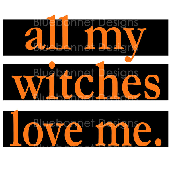 All my witches love me