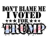 Don't blame Me, I voted for Trump