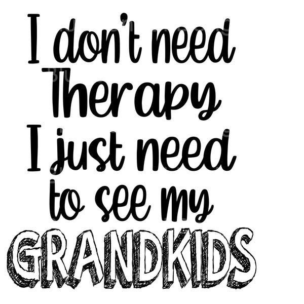 Don't need therapy need see grandKIDS