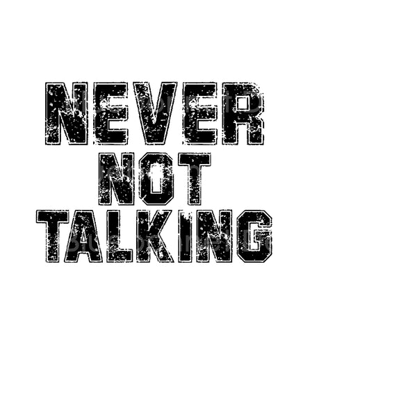 Never not talking