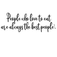 People who love to eat are always the best people