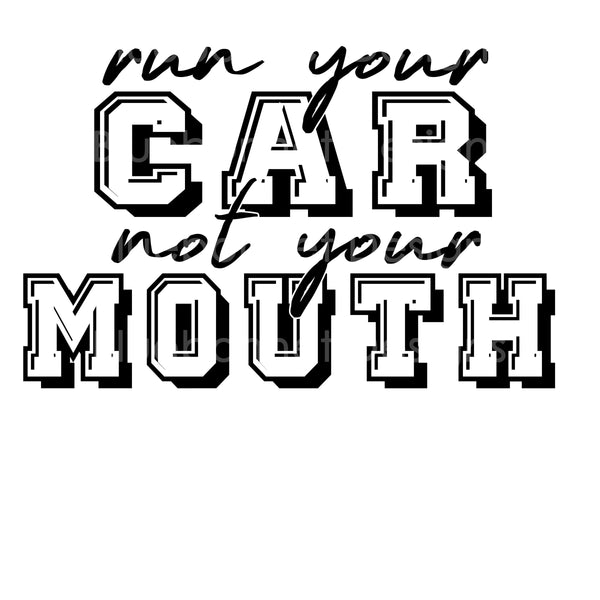 Run your car not your mouth