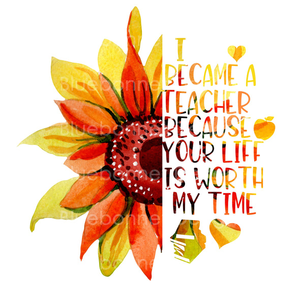 Sunflower teacher your life is worth my time